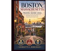 BOSTON, MASSACHUSETTS TRAVEL GUIDE 2026: Your Companion to Freedom Trail, Neighborhoods, Food, Hidden Gems, Day Trips, and Experiencing the City Like a Local