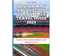 Boston Massachusetts USA Summer Travel Guide 2025: Colonial History, Coastal Beauty, and Modern City Life (TRAVELS, VACATIONS AND TOURS)