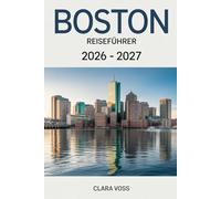 BOSTON REISEFÜHRER 2026 - 2027: Ein praktischer Begleiter, um die Sehenswürdigkeiten der Stadt, das Stadtleben und saisonale Aktivitäten in einer Zeit globaler Aufmerksamkeit zu erkunden.