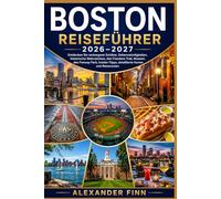 Boston Reiseführer 2026-2027: Entdecken Sie verborgene Schätze, Sehenswürdigkeiten, historische Wahrzeichen den Freedom Trail, Museen den Fenway Park, Insider-Tipps detaillierte Karten und Reiserouten
