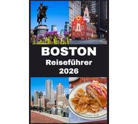BOSTON Reiseführer 2026: Ihr kompletter Begleiter 2026 zu Bostons Geschichte, Kultur, Küche und verborgenen Schätzen