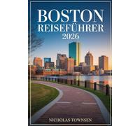 BOSTON REISEFÜHRER 2026: Planen Sie einen stressfreien Aufenthalt mit klaren Reiserouten, verständlich erklärten Stadtvierteln und praktischen Hinweisen, um die Stadt zu erleben