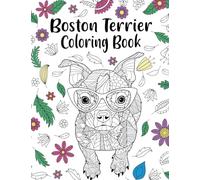 Boston Terrier Coloring Book: Boston Terrier Coloring Book, Zentangle Animal, Floral and Mandala Style, Pages for Dog Lovers with Funny Quotes and Freestyle Art