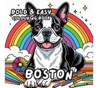BOSTON TERRIER COLOURING BOOK: for Adults and Kids, Bold and Easy, Simple and Big Designs for Relaxation 50 different illustrations - 8.5 x 8.5 size