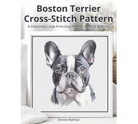 Boston Terrier Cross Stitch Pattern: A Charming Large Print Dog Portrait in Black & White (Best in Stitches: Dog Portrait Cross-Stitch Collection)