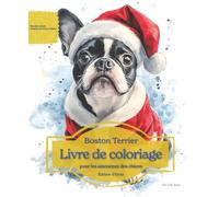 Boston Terrier: Livre de coloriage pour les amoureux des chiens - Édition d’hiver (Nos chiens adorés)