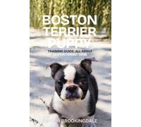 BOSTON TERRIER PUPPY TRAINING & GROOMING GUIDE: ALL ABOUT BOSTON TERRIER DOGS: Gentle & Force-Free Positive Reinforcement Methods for House & Potty ... Affectionate Tuxedo Dog: 32 (ANIMALS A to Z)