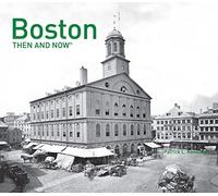 Boston Then and Now(r) [Idioma Inglés]: A comprehensive photographic guide to the hidden history and architecture of Boston
