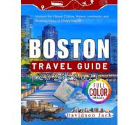 BOSTON TRAVEL GUIDE 2025 - 2026 (FULL COLORED): Explore Boston’s Rich History, Iconic Landmarks, and Vibrant Neighborhoods in America’s Revolutionary Heart