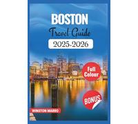 Boston Travel Guide 2025-2026: Your Essential Companion to Explore Historic Freedom Trails, Bustling Neighborhoods, Local Eats, Day Trips, and Hidden Gems with Insider Tips, Maps & Stunning Photos
