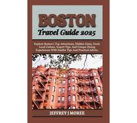 BOSTON TRAVEL GUIDE 2025: Explore Boston’s Top Attractions, Hidden Gems, Food, Local Culture, Expert Tips, And Unique Dining Experiences With Insider Tips And Practical Advice. (THE WORLD'S WONDERS)