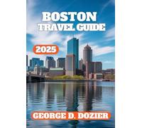 BOSTON TRAVEL GUIDE 2025: The Complete Traveler’s Companion to Boston 2025