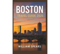 BOSTON TRAVEL GUIDE 2025: Unlock the Charm of Beantown: Your Insider’s Guide to Historic Landmarks, exclusive Gems, and How to Experience Boston Like a Local in 2025.