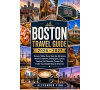 Boston Travel Guide 2026 - 2027: Discover Hidden Gems, Must-See Attractions, Historic Landmarks, Dining Spots, Culture, Freedom Trail, Museums, Fenway Park, Insider Tips, Detailed Maps & Itineraries