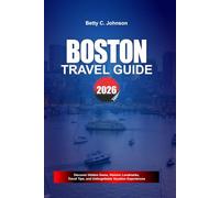 BOSTON TRAVEL GUIDE 2026: Discover Hidden Gems, Historic Landmarks, Travel Tips, and Unforgettable Vacation Experiences