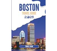 BOSTON TRAVEL GUIDE 2026: Unlock Neighborhood Stories and Local Secrets from the City by the Harbor