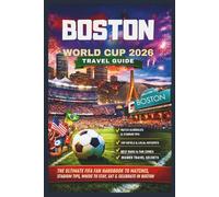 Boston World Cup 2026 Travel Guide: The Ultimate FIFA Fan Handbook to Matches, Stadium Tips, Where to Stay, Eat & Celebrate in Boston