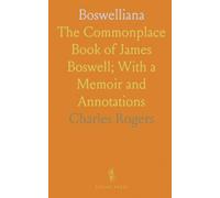 Boswelliana: The Commonplace Book of James Boswell; With a Memoir and Annotations