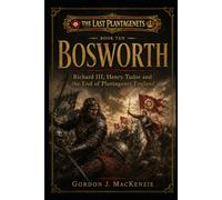 Bosworth: Richard III, Henry Tudor and the End of Plantagenet England: 10 (The Last Plantagenets)