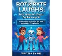 Bot & Byte Laughs: Tech Jokes for Smart Cookies (Age 10): Clean, Hilarious, Funny Robot, A.I. & Computer Jokes for Kids Age 9 10 11 - Smart Coding, ... for Smart Cookies to Clever Minds (Age 4-13))