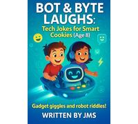 Bot & Byte Laughs: Tech Jokes for Smart Cookies (Age 8): Clean, Hilarious, Funny Robot, A.I. & Computer Jokes for Kids Age 7 8 9 - Smart Coding, ... for Smart Cookies to Clever Minds (Age 4-13))