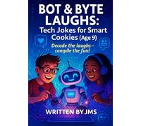 Bot & Byte Laughs: Tech Jokes for Smart Cookies (Age 9): Clean, Hilarious, Funny Robot, A.I. & Computer Jokes for Kids Age 8 9 10 - Smart Coding, ... for Smart Cookies to Clever Minds (Age 4-13))