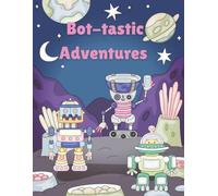 Bot-tastic Adventures: A Fun Robot Coloring Book for Creative Kids Ages 4-8