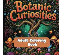 Botanic Curiosities-Adult Coloring/Activity Book: Discover intricate illustrations of rare plants, curious blooms, and timeless botanical specimens. ... the natural world through mindful coloring