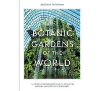 Botanic Gardens of the World: Tales of extraordinary plants, botanical history and scientific discovery