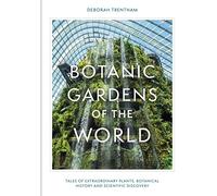 Botanic Gardens of the World: Tales of extraordinary plants, botanical history and scientific discovery