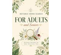 Botanic Word Search for Adults and Seniors: 68 Large Print Puzzles of Plant Anatomy, Plant Families, Trees, Habitats, Botanical Science and the ... the Rose Family, Orchids, and More