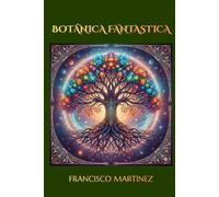 Botánica Fantástica: Herbario de Plantas Mágicas y Árboles Legendarios