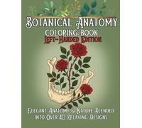 Botanical Anatomy Coloring Book Left-Handed Edition: Elegant Coloring Pages of Human Anatomy Blended with Flowers, Leaves, and Nature Patterns - ... Coloring Book for Stress Relief & Creativity