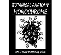 Botanical Anatomy Monochrome Coloring Book: One Color Coloring Book for Adults and Teens to Relax, Relieve Stress, and Explore Gothic Botanical Anatomy Art