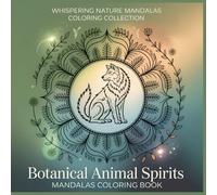 Botanical Animal Spirits Mandalas Coloring Book: Elegant Nature Fusion Mandalas with Animals Flowers and Vines for Relaxing Creative Flow (Whispering Nature Mandalas Coloring Collection)