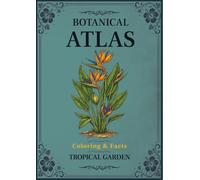 Botanical Atlas, Volume VI: Tropical Garden: Coloring & Facts | 50 Botanical Illustrations of Tropical Flowers, Rainforest Plants, Palms, Orchids & Exotic Foliage for Relaxation and Creativity