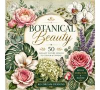 Botanical Beauty: 50 Elegant Nature Designs to Colour & Unwind