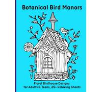 Botanical Bird Manors: Floral Birdhouse Designs for Adults & Teens, 65+ Relaxing Sheets