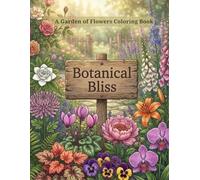 Botanical Bliss, A Garden of Flowers Coloring Book: 50 Relaxing Floral Pages for Gardeners, Nature Fans & Creative Self-Care