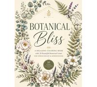 BOTANICAL BLISS: A Luxury Botanical Coloring Book 20 Elegant Botanical Illustrations For Relaxation • Mindfulness • Creativity