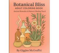 Botanical Bliss Adult Coloring Book: Ancient Remedies & Nature’s Healing Touch: 60 pages of herbal rituals, oils, and spa therapy + bonus tool testing ... rituals, herbal healing, and mindful calm)