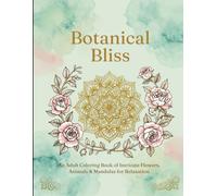 Botanical Bliss: An Adult Coloring Book of Intricate Flowers, Animals & Mandalas for Relaxation