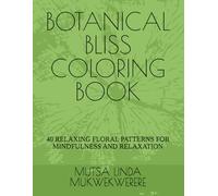BOTANICAL BLISS COLORING BOOK: 40 RELAXING FLORAL PATTERNS FOR MINDFULNESS AND RELAXATION