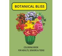 BOTANICAL BLISS COLORING BOOK: A Garden-Inspired Coloring Book Filled with Peaceful Botanical Art, Nature-Inspired Art for Creative Escape and Relaxation