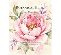 Botanical Bliss: Easy Bold Edition - 50 Large Bold Floral Designs for Stress Relief, Perfect for Seniors, Beginners, and Dementia Care