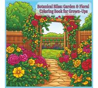 Botanical Bliss: Garden & Floral Coloring Book for Grown-Ups: Relaxing Flower Designs and Garden Illustrations for Stress Relief and Creativity