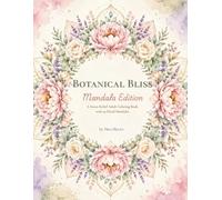 Botanical Bliss: Mandala Edition - A Stress Relief Adult Coloring Book with 50 Floral Mandalas, Large Print, Single-Sided Pages for Beginners and Seniors