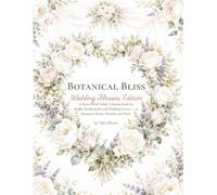 Botanical Bliss: Wedding Flowers Edition - A Stress Relief Adult Coloring Book for Brides, Bridesmaids, and Wedding Lovers with 50 Bouquets, Bouts, Wreaths, Arches, and More