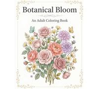 Botanical Bloom: An Adult Coloring Book of Beautiful Flowers Plants and Gardens for Stress Relief and Relaxation