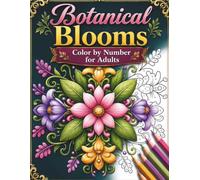 Botanical Blooms Color by Number for Adults: A Relaxing Collection of Blooming Flowers and Botanical Artwork to Color One Number at a Time